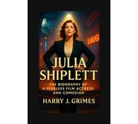 JULIA SHIPLEET: The Biography Of A Fearless Film Actress And Comedian