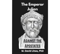 Julian Against the Apostates: A Translation and Reconstruction of Julian’s Against the Galileans