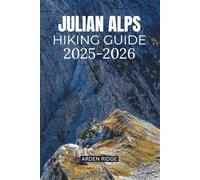 JULIAN ALPS HIKING GUIDE 2025-2026: The Complete Guide to Slovenia’s Mountains, Trails, and Adventure Routes