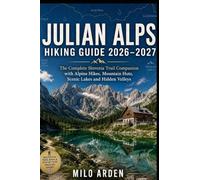 JULIAN ALPS HIKING GUIDE 2026-2027: The Complete Slovenia Trail Companion with Alpine Hikes, Mountain Huts, Scenic Lakes, Hidden Valleys and Expert Route Planning: 55 (THE PATHFINDER TRAILS SERIES)