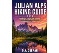JULIAN ALPS HIKING GUIDE 2026: Alpine Trails, Emerald River Walks, and Scenic Mountain Routes in Slovenia’s Triglav National Park and Soča Valley (The Wild Paths Collection)