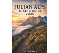 JULIAN ALPS HIKING GUIDE 2026: THE COMPLETE COMPANION TO TRIGLAV NATIONAL PARK, DAY HIKES, HUT-TO-HUT TREKS, SCENIC TRAILS, AND ADVENTURE PLANNING