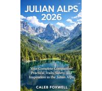 JULIAN ALPS HIKING GUIDE 2026: “Your Complete Companion: Practical Trails, Safety, and Inspiration in the Julian Alps” (Paths of Wonder: A Journey Across the World’s Most Breathtaking Trails)