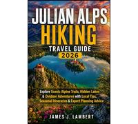 JULIAN ALPS HIKING TRAVEL GUIDE 2026: Explore Scenic Alpine Trails, Hidden Lakes & Outdoor Adventures with Local Tips, Seasonal Itineraries & Expert Planning Advice