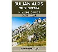 JULIAN ALPS OF SLOVENIA HIKING GUIDE 2026 - 2027: Your Complete Trail Companion to Exploring Slovenia’s Alpine Peaks, Lakes, Valleys, and National Parks (EPIC TRAILS OF THE WORLD SERIES)