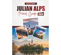 JULIAN ALPS TRAVEL GUIDE 2026: Discover Scenic Views, Alpine Lakes, Hiking Trails, Local Cuisine, and Outdoor Adventures in Slovenia