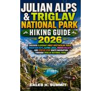 JULIAN ALPS & TRIGLAV NATIONAL PARK HIKING GUIDE 2026: Discover Slovenia's Most Spectacular Trails, Mountain Huts, Alpine Lakes, Hidden Valleys, and ... Park: 17 (The Summit Explorer Series 2026)