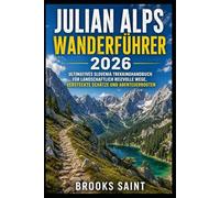 JULIAN ALPS WANDERFÜHRER 2026: ULTIMATIVES SLOVENIA TREKKINGHANDBUCH FÜR LANDSCHAFTLICH REIZVOLLE WEGE, VERSTECKTE SCHÄTZE UND ABENTEUERROUTEN (Roam Free 2025: A Global Travel Guide)