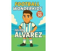 Julian Alvarez - Children’s/Kids Soccer/Football Book/Story and Biography for Kids Ages 5-15: an inspirational children’s sports book with real facts, ... and grandparents (FOOTBALL WONDERKIDS)