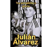Julián Álvarez: Tra semplicità e gloria