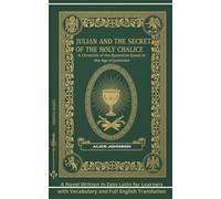Julian and the Secret of the Holy Chalice A Chronicle of the Byzantine Quest in the Age of Justinian: A Novel Written in Easy Latin for Learners with Vocabulary and Full English Translation