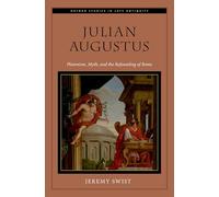 Julian Augustus: Platonism, Myth, and the Refounding of Rome (Oxford Studies in Late Antiquity)