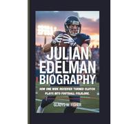 JULIAN EDELMAN BIOGRAPHY: How one wide receiver turned clutch plays into football folklore