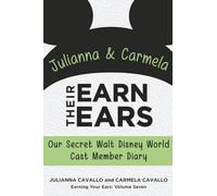 Julianna and Carmela Earn Their Ears: Our Secret Walt Disney World Cast Member Diary (Earning Your Ears)