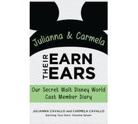 Julianna and Carmela Earn Their Ears: Our Secret Walt Disney World Cast Member Diary (Earning Your Ears)