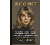 JULIE CHRISTIE: The British Screen Goddess Who Bridged Mod Culture, Film History & Modern Persona - AN UNAUTHORIZED BIOGRAPHY