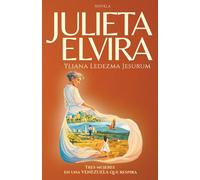 Julieta Elvira: Entre sombras y amaneceres: Tres generaciones de mujeres en una Venezuela que respira