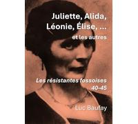 Juliette, Alida, Léonie, Elise, ... et les autres: Les résistantes fossoises 40-45