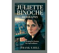 Juliette Binoche biography: A Life Scripted in Passion, Art, and Resilience