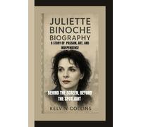JULIETTE BINOCHE BIOGRAPHY: A Story of Passion, Art, and Independence - Behind the Screen, Beyond the Spotlight