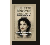 JULIETTE BINOCHE BIOGRAPHY: A Story of Passion, Art, and Independence - Behind the Screen, Beyond the Spotlight