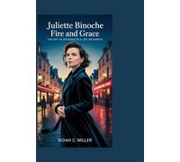 Juliette Binoche: Fire and Grace: The Art of Defiance in a Life on Screen