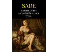 Juliette, ou les Prospérités du vice - Tome I (Œuvres du marquis de Sade)