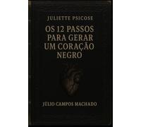 Juliette Psicose: Os 12 Passos para Gerar um Coração Negro