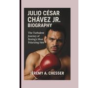Julio César Chávez Jr. Biography: The Turbulent Journey of Boxing’s Most Polarizing Heir