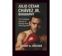Julio César Chávez Jr. Biography: The Turbulent Journey of Boxing’s Most Polarizing Heir