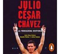 Julio César Chávez: La Verdadera Historia (audiolibro)
