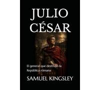 JULIO CÉSAR: El general que destruyó la República romana