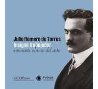 Julio Romero de Torres: Insigne trabajador, eminente obrero del arte