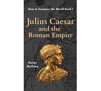 Julius Caesar and the Roman Empire (How to Conquer the World Book 1)