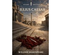 Julius Caesar: Annotated: Full Original Text with Character Profiles, Scene-by-Scene Summaries, Context, Key Quotes and Themes