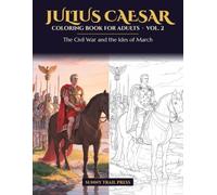 Julius Caesar Coloring Book for Adults Vol. 2: The Civil War and the Ides of March in 40 Detailed Scenes, from the Rubicon to Caesar's Murder