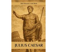 Julius Caesar: Der Koloss von Rom (DIE SAGA DER GOTT-KAISER ROMS)