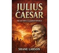 Julius Caesar: The Last Days of the Roman Republic