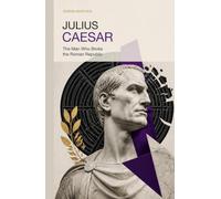 Julius Caesar: The Man Who Broke the Roman Republic and Paid For It