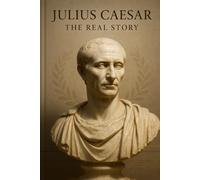 Julius Caesar: The Real Story