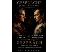 Julius Caesar und Napoleon Bonaparte im Gespräch: 6 (Gespräche Jenseits Der Zeit)