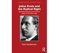 Julius Evola and the Radical Right: Spiritual Racism from Fascist Italy to the New Age (Routledge Studies in Fascism and the Far Right)
