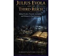 Julius Evola and the Third Reich: Julius Evola’s Travels, Lectures, and Debates in Nazi Germany (The Occult History That Shaped the Third Reich)