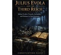 Julius Evola and the Third Reich: Julius Evola’s Travels, Lectures, and Debates in Nazi Germany (The Occult History That Shaped the Third Reich)