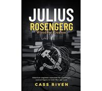 Julius Rosenberg: Wired for Treason - A Story of Espionage, Family, and Fate During America’s Red Scare (Echoes of Influence That Ripple Through Time)