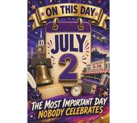July 2: The Most Important Day Nobody Celebrates (On This Day...)