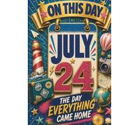 July 24: The Day Everything Came Home (On This Day...)