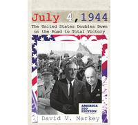 July 4, 1944: The United States Doubles Down on the Road to Total Victory (The WWII History Series)