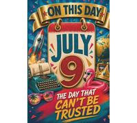 July 9: The Day That Can't Be Trusted (On This Day...)