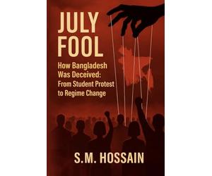 July Fool: How Bangladesh Was Deceived: From Student Protest to Regime Change